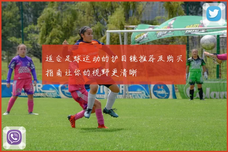 适合足球运动的护目镜推荐及购买指南让你的视野更清晰