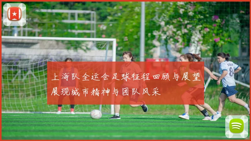 上海队全运会足球征程回顾与展望展现城市精神与团队风采